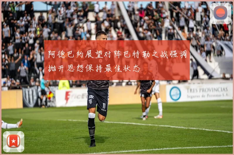 阿德巴约展望对阵巴特勒之战强调抛开恩怨保持最佳状态
